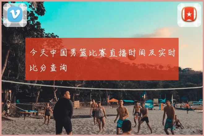 今天中国男篮比赛直播时间及实时比分查询