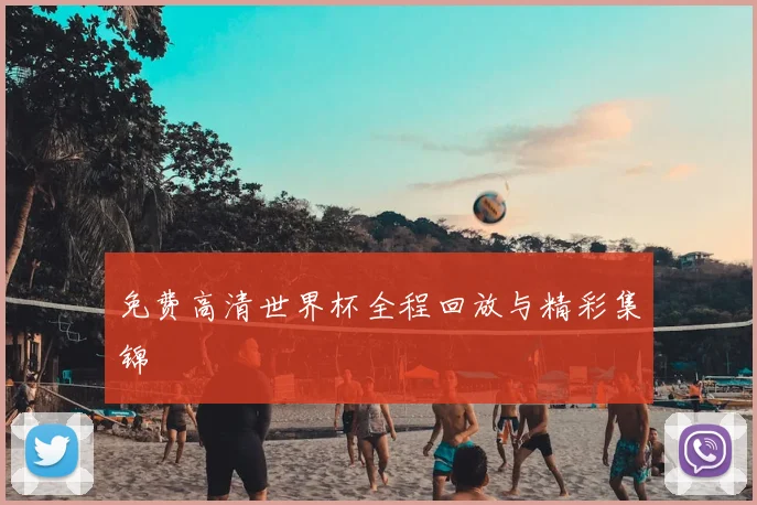 免费高清世界杯全程回放与精彩集锦