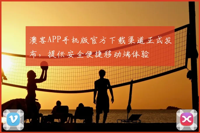 澳客APP手机版官方下载渠道正式发布,提供安全便捷移动端体验