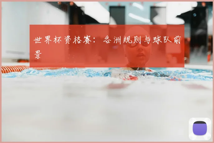 世界杯资格赛：各洲规则与球队前景